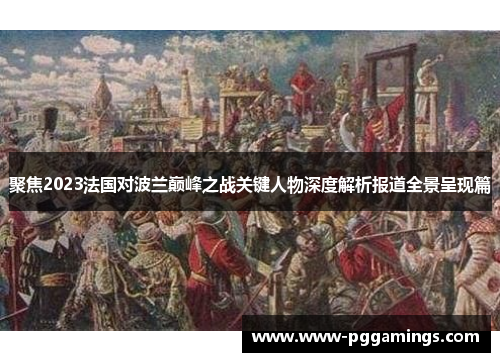 聚焦2023法国对波兰巅峰之战关键人物深度解析报道全景呈现篇