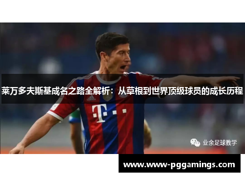 莱万多夫斯基成名之路全解析：从草根到世界顶级球员的成长历程