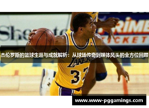 杰伦罗斯的篮球生涯与成就解析：从球场传奇到媒体风头的全方位回顾